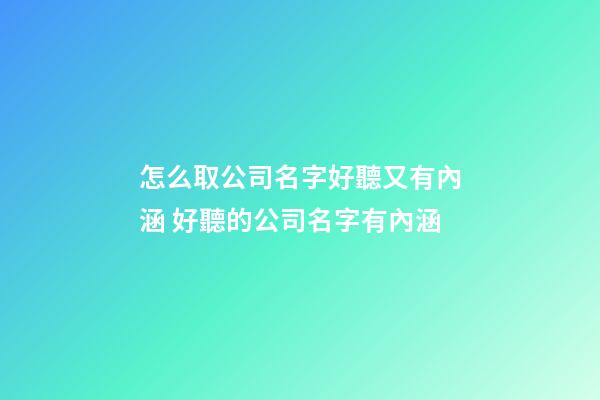 怎么取公司名字好聽又有內涵 好聽的公司名字有內涵